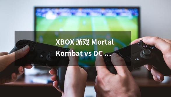 XBOX 游戏 Mortal Kombat vs. DC Universe 知道的来下,真人快打2吉塔娜通关攻略-第1张-游戏相关-泓泰