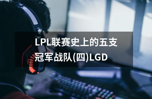 LPL联赛史上的五支冠军战队(四)LGD-第1张-游戏相关-泓泰