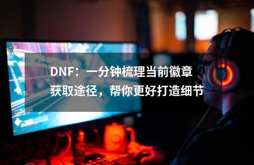 DNF：一分钟梳理当前徽章获取途径，帮你更好打造细节-第1张-游戏相关-泓泰