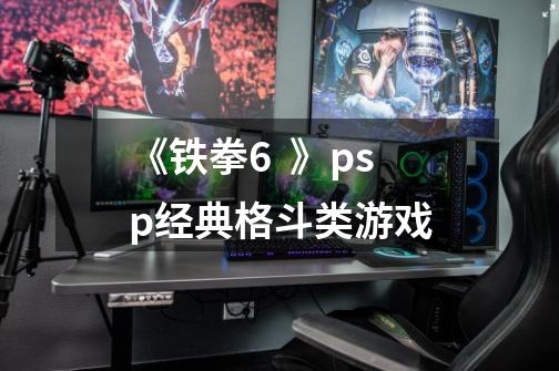 《铁拳6  》psp经典格斗类游戏-第1张-游戏相关-泓泰