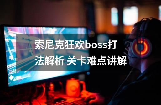 索尼克狂欢boss打法解析 关卡难点讲解-第1张-游戏相关-泓泰