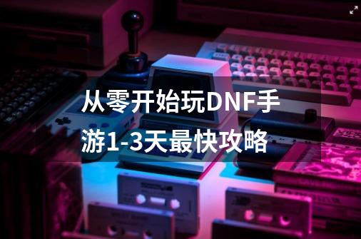 从零开始玩DNF手游9-21天最快攻略-第1张-游戏相关-泓泰