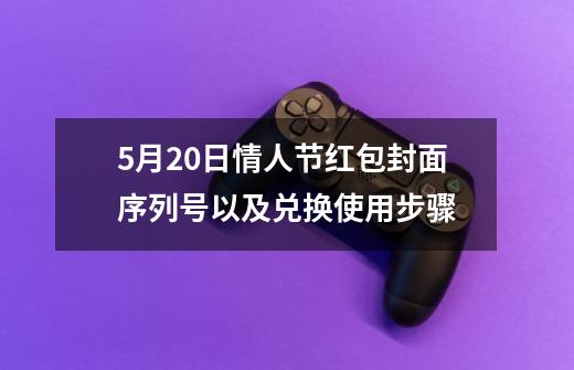 9-21情人节红包封面序列号以及兑换使用步骤-第1张-游戏相关-泓泰