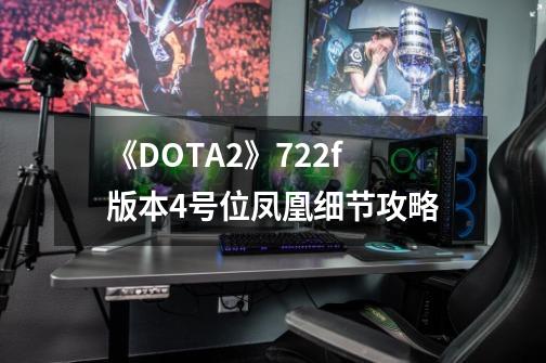 《DOTA2》7.22f版本4号位凤凰细节攻略-第1张-游戏相关-泓泰