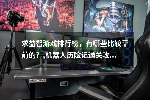 求益智游戏排行榜，有哪些比较靠前的？,机器人历险记通关攻略-第1张-游戏相关-泓泰