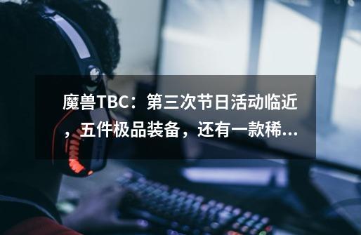 魔兽TBC：第三次节日活动临近，五件极品装备，还有一款稀有坐骑-第1张-游戏相关-泓泰