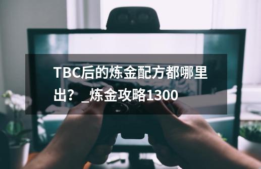 TBC后的炼金配方都哪里出？_炼金攻略1300-第1张-游戏相关-泓泰