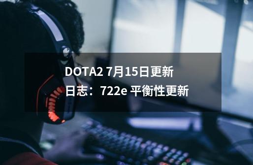 DOTA2 9-21更新日志：7.22e 平衡性更新-第1张-游戏相关-泓泰