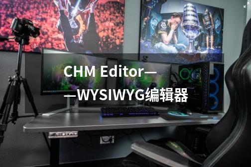 CHM Editor——WYSIWYG编辑器-第1张-游戏相关-泓泰