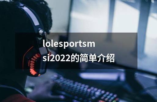 lolesportsmsi2022的简单介绍-第1张-游戏相关-泓泰