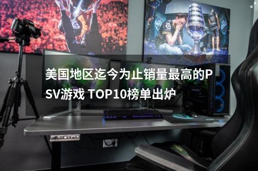 美国地区迄今为止销量最高的PSV游戏 TOP10榜单出炉-第1张-游戏相关-泓泰