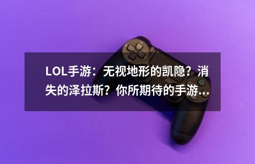 LOL手游：无视地形的凯隐？消失的泽拉斯？你所期待的手游英雄-第1张-游戏相关-泓泰