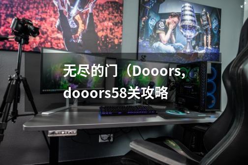 无尽的门（Dooors,dooors58关攻略-第1张-游戏相关-泓泰