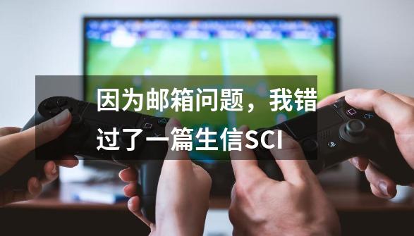 因为邮箱问题，我错过了一篇生信SCI-第1张-游戏相关-泓泰