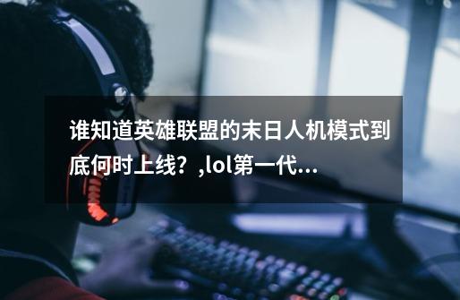 谁知道英雄联盟的末日人机模式到底何时上线？,lol第一代末日人机图标-第1张-游戏相关-泓泰