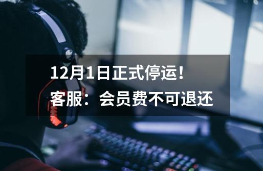 9-21正式停运！客服：会员费不可退还-第1张-游戏相关-泓泰