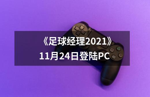 《足球经理2021》9-21登陆PC-第1张-游戏相关-泓泰