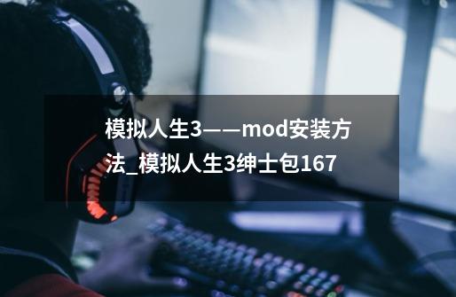 模拟人生3——mod安装方法_模拟人生3绅士包167-第1张-游戏相关-泓泰