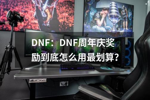 DNF：DNF周年庆奖励到底怎么用最划算？-第1张-游戏相关-泓泰