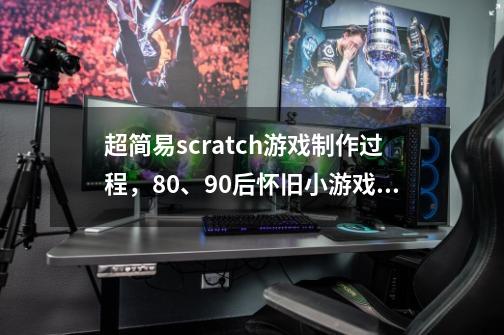 超简易scratch游戏制作过程，80、90后怀旧小游戏！-第1张-游戏相关-泓泰