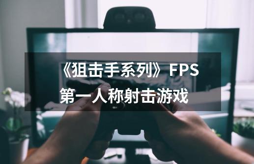 《狙击手系列》FPS 第一人称射击游戏-第1张-游戏相关-泓泰