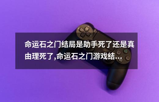 命运石之门结局是助手死了还是真由理死了?,命运石之门游戏结局顺序-第1张-游戏相关-泓泰