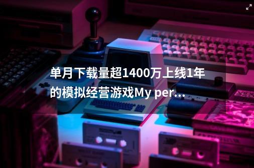 单月下载量超1400万上线1年的模拟经营游戏My perfect Hotel发力-第1张-游戏相关-泓泰