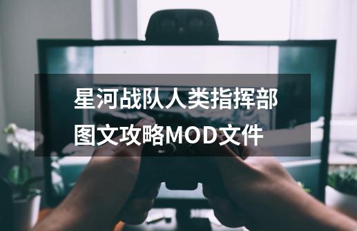 星河战队人类指挥部 图文攻略MOD文件-第1张-游戏相关-泓泰